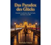 Das Paradox des Glücks: Dreizehn Geschichten über die Suche nach dem, was zählt