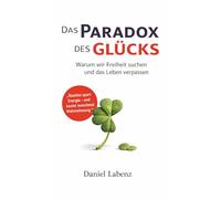 Das Paradox des Glücks: Warum wir Freiheit suchen und das Leben verpassen