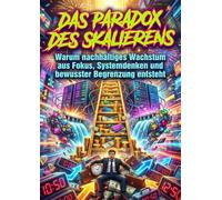 Das Paradox des Skalierens: Warum nachhaltiges Wachstum aus Fokus, Systemdenken und bewusster Begrenzung entsteht