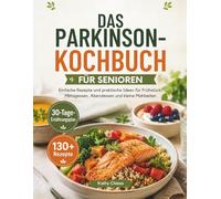 DAS PARKINSON-KOCHBUCH FÜR SENIOREN: Einfache Rezepte und praktische Ideen für Frühstück, Mittagessen, Abendessen und kleine Mahlzeiten