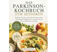 DAS PARKINSON-KOCHBUCH FÜR SENIOREN: Einfache Rezepte und praktische Speisepläne für Frühstück, Mittagessen, Abendessen und kleine Mahlzeiten im Alltag
