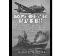 Das Pazifik-Theater im Jahr 1942: Die Geschichte der entscheidenden Kampagnen und Schlachten, die Amerika halfen, das Blatt im Zweiten Weltkrieg zu wenden
