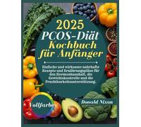 Das PCOS Diät-Kochbuch für 2025: Einfache und effektive nahrhafte Rezepte und Ernährungspläne für Hormonhaushalt, Gewichtskontrolle und Fruchtbarkeitsunterstützung
