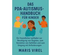 DAS PDA-AUTISMUS-HANDBUCH FÜR KINDER: freundlicher Leitfaden zur Beruhigung von Ängsten, zum Verstehen von Gefühlen und zum Umgang mit Anforderungen