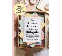 Das perfekte Baby Geschenk: Das Eltern-Losbuch fürs erste Babyjahr: 52 Impulse für Nähe, Leichtigkeit & kleine Auszeiten - Woche für Woche