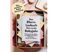 Das perfekte Baby Geschenk: Das Eltern-Losbuch fürs erste Babyjahr: 52 Impulse für Nähe, Leichtigkeit & kleine Auszeiten - Woche für Woche