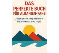 Das perfekte Buch für Albanien-Fans: Geschichten, Inspirationen, Travel-Hacks und mehr