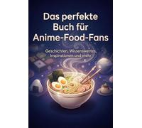 Das perfekte Buch für Anime-Food-Fans: Geschichten, Wissenswertes, Inspirationen und mehr