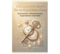 Das perfekte Buch für Antiquitäten-Fans: Geschichten, Wissenswertes, Inspirationen und mehr