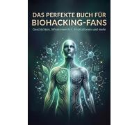 Das perfekte Buch für Biohacking-Fans: Geschichten, Wissenswertes, Inspirationen und mehr