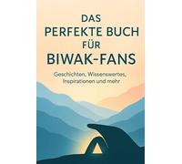 Das perfekte Buch für Biwak-Fans: Geschichten, Wissenswertes, Inspirationen und mehr