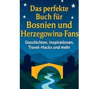 Das perfekte Buch für Bosnien und Herzegowina-Fans: Geschichten, Inspirationen, Travel-Hacks und mehr