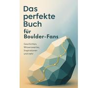 Das perfekte Buch für Bouldern-Fans: Geschichten, Wissenswertes, Inspirationen und mehr