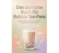 Das perfekte Buch für Bubble Tea-Fans: Geschichten, Wissenswertes, Inspirationen und mehr