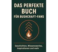 Das perfekte Buch für Bushcraft-Fans: Geschichten, Wissenswertes, Inspirationen und mehr