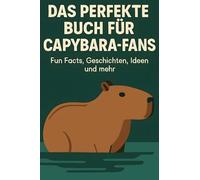 Das perfekte Buch für Capybara-Fans: Fun Facts, Geschichten, Ideen und mehr