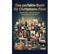 Das perfekte Buch für Cluttercore-Fans: Geschichten, Wissenswertes, Inspirationen und mehr