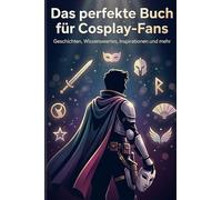 Das perfekte Buch für Cosplay-Fans: Geschichten, Wissenswertes, Inspirationen und mehr
