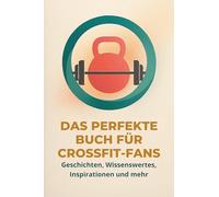 Das perfekte Buch für CrossFit-Fans: Geschichten, Wissenswertes, Inspirationen und mehr