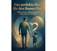 Das perfekte Buch für den Bonus-Papa: Geschichten, Wissenswertes, Inspirationen und mehr