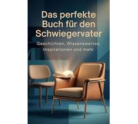 Das perfekte Buch für den Schwiegervater: Geschichten, Wissenswertes, Inspirationen und mehr