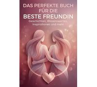 Das perfekte Buch für die beste Freundin: Geschichten, Wissenswertes, Inspirationen und mehr