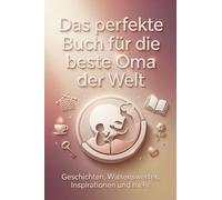 Das perfekte Buch für die beste Oma der Welt: Geschichten, Wissenswertes, Inspirationen und mehr