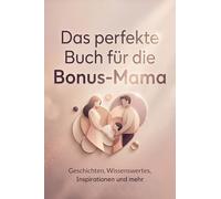 Das perfekte Buch für die Bonus-Mama: Geschichten, Wissenswertes, Inspirationen und mehr
