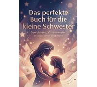 Das perfekte Buch für die kleine Schwester: Geschichten, Wissenswertes, Inspirationen und mehr