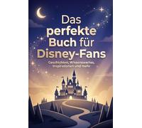 Das perfekte Buch für Disney-Fans: Geschichten, Wissenswertes, Inspirationen und mehr