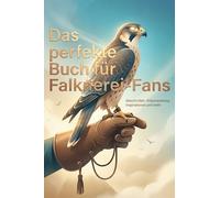Das perfekte Buch für Falknerei-Fans: Geschichten, Wissenswertes, Inspirationen und mehr