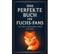 Das perfekte Buch für Fuchs-Fans: Fun Facts, Geschichten, Ideen und mehr
