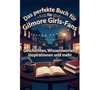 Das perfekte Buch für Gilmore Girls-Fans: Geschichten, Wissenswertes, Inspirationen und mehr