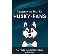 Das perfekte Buch für Husky-Fans: Fun Facts, Geschichten, Ideen und mehr