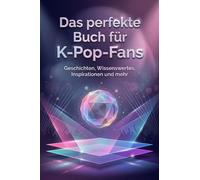 Das perfekte Buch für K-Pop-Fans: Geschichten, Wissenswertes, Inspirationen und mehr