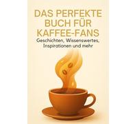 Das perfekte Buch für Kaffee-Fans: Geschichten, Wissenswertes, Inspirationen und mehr
