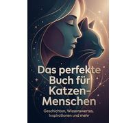 Das perfekte Buch für Katzen-Menschen: Geschichten, Wissenswertes, Inspirationen und mehr