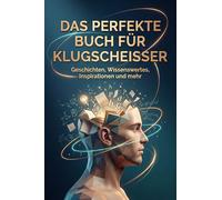 Das perfekte Buch für Klugscheißer: Geschichten, Wissenswertes, Inspirationen und mehr