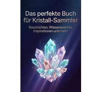 Das perfekte Buch für Kristall-Sammler: Geschichten, Wissenswertes, Inspirationen und mehr