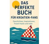 Das perfekte Buch für Kroatien-Fans: Geschichten, Inspirationen, Travel-Hacks und mehr