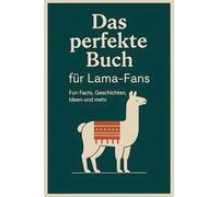 Das perfekte Buch für Lama-Fans: Fun Facts, Geschichten, Ideen und mehr