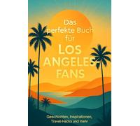 Das perfekte Buch für Los Angeles-Fans: Geschichten, Inspirationen, Travel-Hacks und mehr
