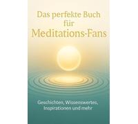 Das perfekte Buch für Meditations-Fans: Geschichten, Wissenswertes, Inspirationen und mehr
