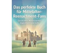 Das perfekte Buch für Mittelalter-Reenactment-Fans: Geschichten, Wissenswertes, Inspirationen und mehr