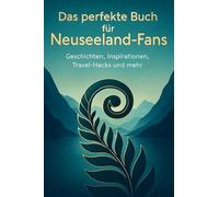 Das perfekte Buch für Neuseeland-Fans: Geschichten, Inspirationen, Travel-Hacks und mehr