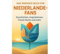 Das perfekte Buch für Niederlande-Fans: Geschichten, Inspirationen, Travel-Hacks und mehr