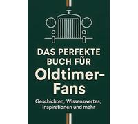 Das perfekte Buch für Oldtimer-Fans: Geschichten, Wissenswertes, Inspirationen und mehr