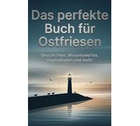 Das perfekte Buch für Ostfriesen: Geschichten, Wissenswertes, Inspirationen und mehr