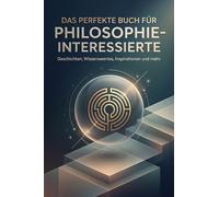 Das perfekte Buch für Philosophie-Interessierte: Geschichten, Wissenswertes, Inspirationen und mehr