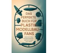 Das perfekte Buch für Plastikmodellbau-Fans: Geschichten, Wissenswertes, Inspirationen und mehr